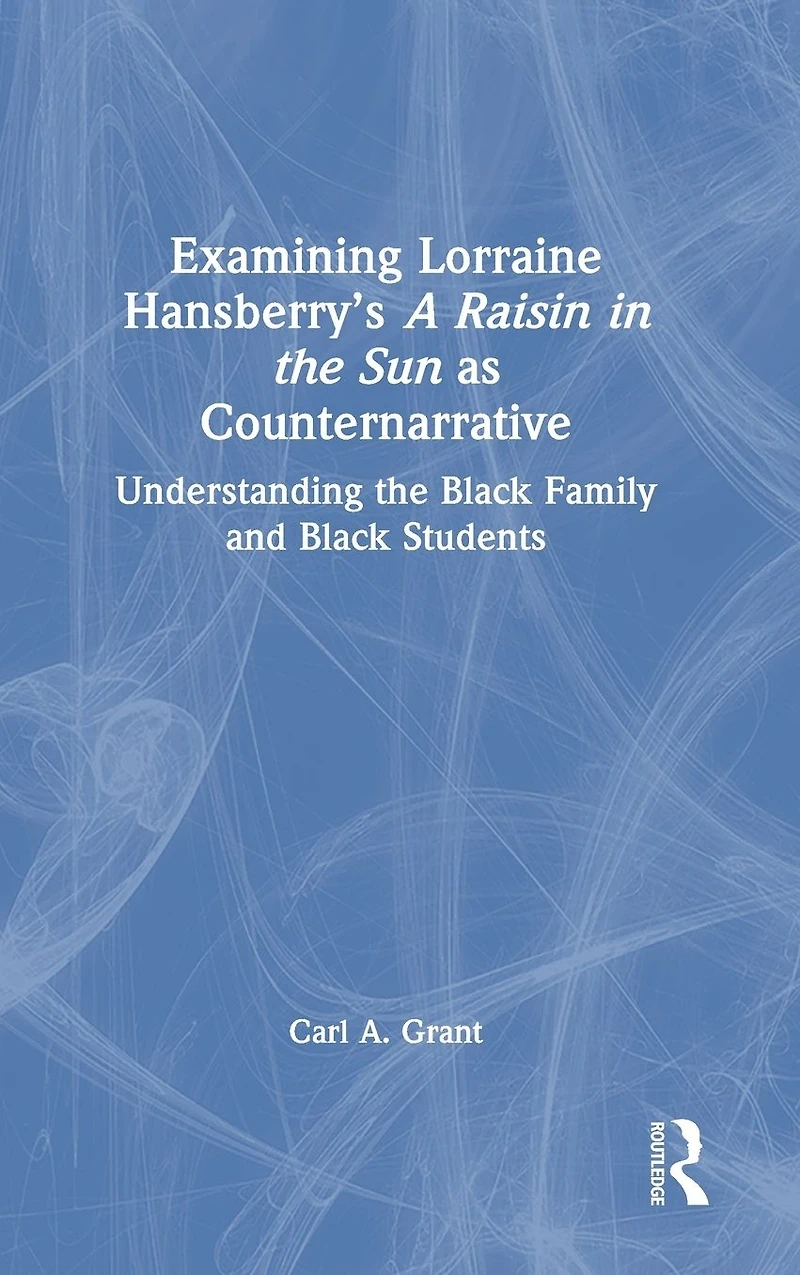 Examining Lorraine Hansberry's A Raisin the Sun as Counternarrative: Understanding Black Family and Students
