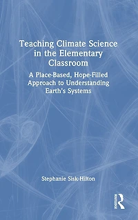 Teaching Climate Science the Elementary Classroom: A Place-Based, Hope-Filled Approach to Understanding Earth's Systems
