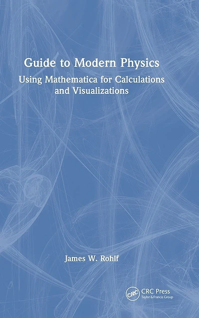 Guide to Modern Physics: Using Mathematica for Calculations and Visualizations