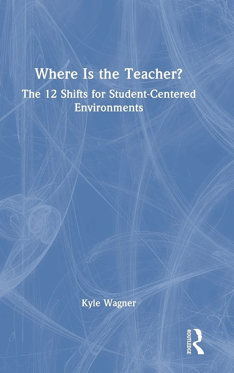 Where Is The Teacher?: 12 Shifts for Student-Centered Environments