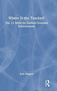Where Is The Teacher?: 12 Shifts for Student-Centered Environments