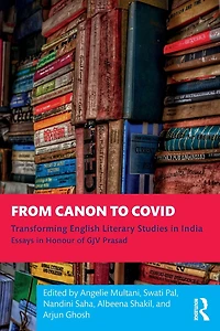 From Canon to Covid: Transforming English Literary Studies India. Essays Honour of GJV Prasad