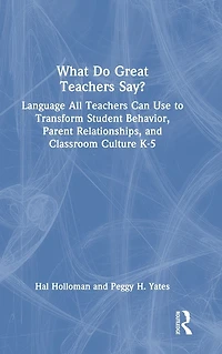 What Do Great Teachers Say?: Language All Can Use to Transform Student Behavior, Parent Relationships, and Classroom Culture K-5