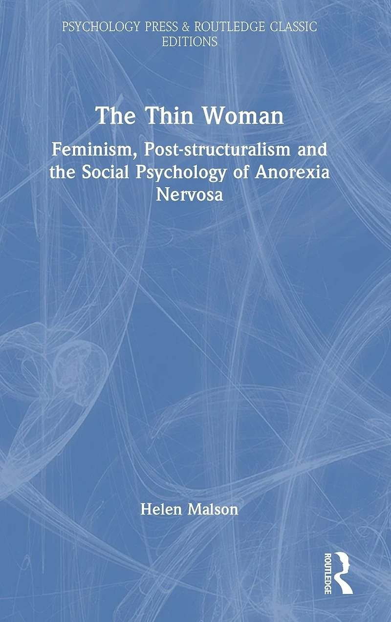 the Thin Woman: Feminism, Post-structuralism and Social Psychology of Anorexia Nervosa