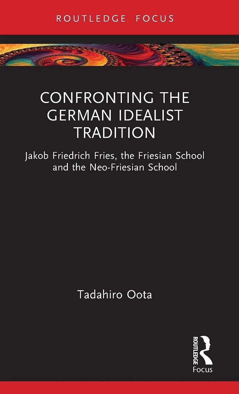 Confronting the German Idealist Tradition: Jakob Friedrich Fries, Friesian School and Neo-Friesian