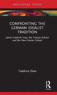 Confronting the German Idealist Tradition: Jakob Friedrich Fries, Friesian School and Neo-Friesian