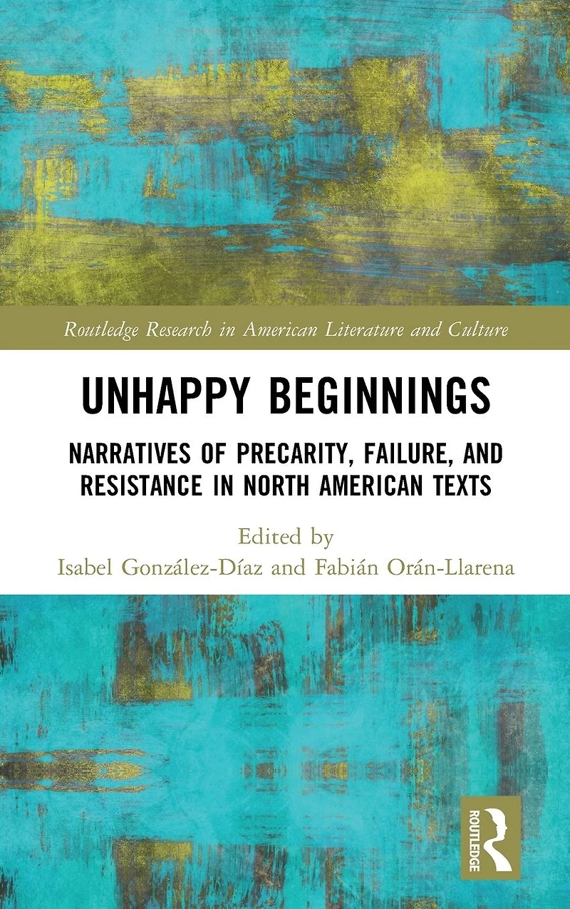 Unhappy Beginnings: Narratives of Precarity, Failure, and Resistance North American Texts