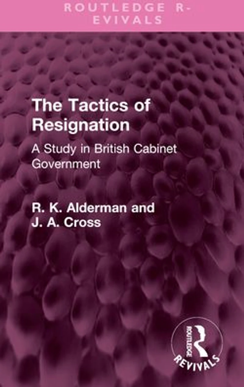 The Tactics of Resignation: A Study British Cabinet Government