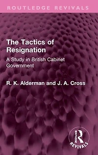 The Tactics of Resignation: A Study British Cabinet Government