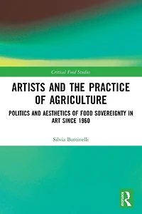 Artists and the Practice of Agriculture: Politics Aesthetics Food Sovereignty Art since 1960