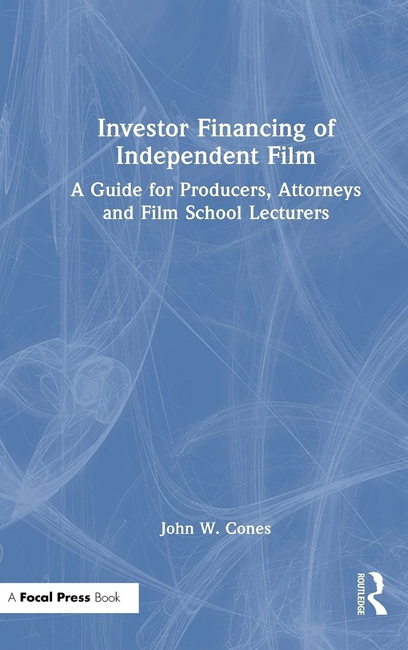 Investor Financing of Independent Film: A Guide for Producers, Attorneys and Film School Lecturers