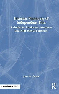 Investor Financing of Independent Film: A Guide for Producers, Attorneys and Film School Lecturers