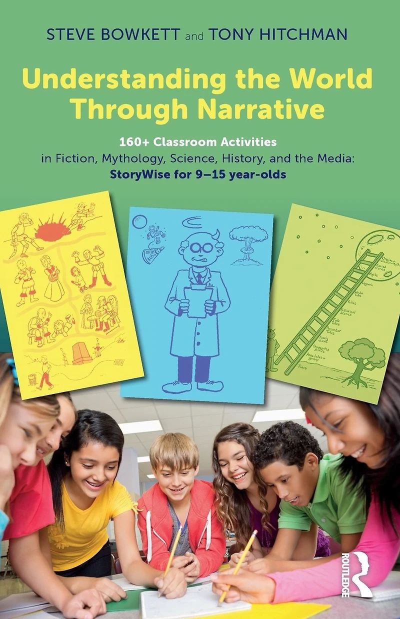 Understanding the World Through Narrative: 160+ Classroom Activities Fiction, Mythology, Science, History, and Media: StoryWise for 9-15 year-olds