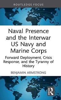 Naval Presence and the Interwar US Navy Marine Corps: Forward Deployment, Crisis Response, Tyranny of History
