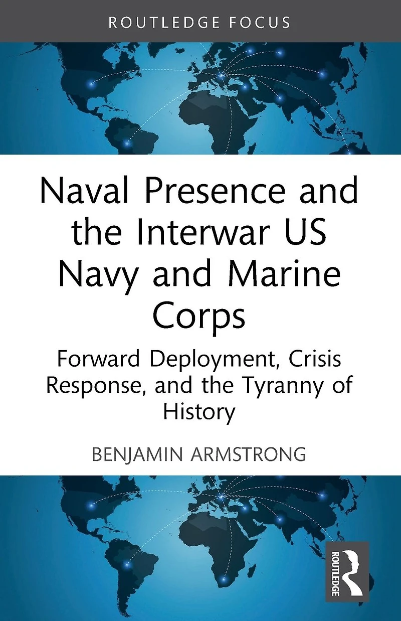 Naval Presence and the Interwar US Navy Marine Corps: Forward Deployment, Crisis Response, Tyranny of History