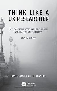 Think Like a UX Researcher: How to Observe Users, Influence Design, and Shape Business Strategy