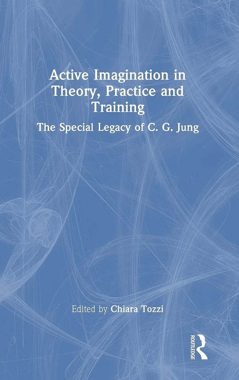 Active Imagination Theory, Practice and Training: The Special Legacy of C. G. Jung