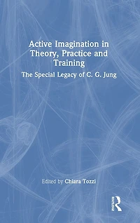 Active Imagination Theory, Practice and Training: The Special Legacy of C. G. Jung