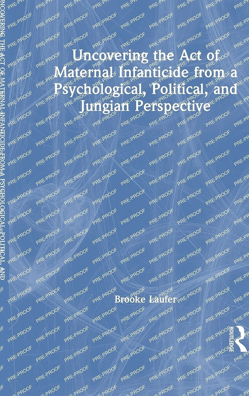 Uncovering the Act of Maternal Infanticide from a Psychological, Political, and Jungian Perspective