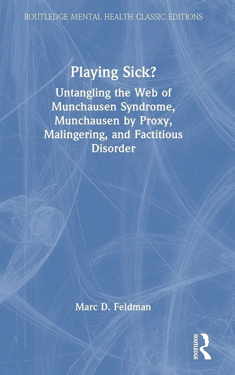 Playing Sick?: Untangling the Web of Munchausen Syndrome, by Proxy, Malingering, and Factitious Disorder
