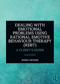 Dealing with Emotional Problems Using Rational Emotive Behaviour Therapy (REBT): A Client's Guide