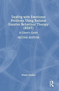 Dealing with Emotional Problems Using Rational Emotive Behaviour Therapy (REBT): A Client's Guide