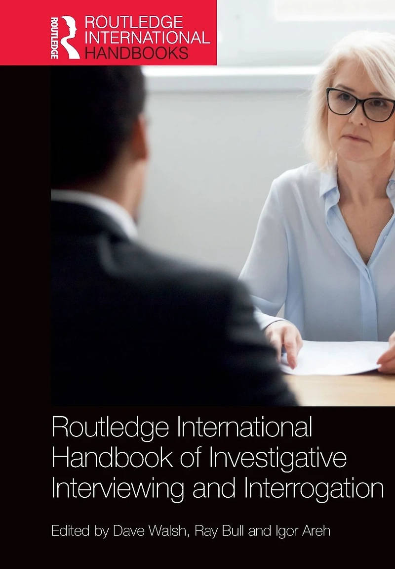 Routledge International Handbook of Investigative Interviewing and Interrogation