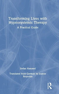 Transforming Lives with Hypnosystemic Therapy: A Practical Guide