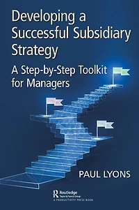 Developing A Successful Subsidiary Strategy: Step-by-Step Toolkit for Managers