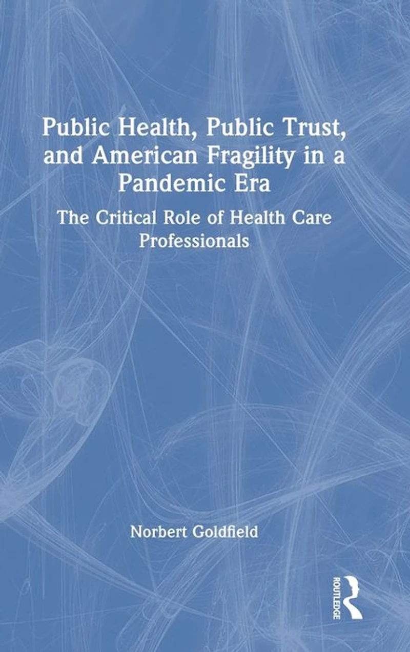 Public Health, Trust and American Fragility a Pandemic Era: The Critical Role of Health Care Professionals