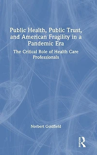 Public Health, Trust and American Fragility a Pandemic Era: The Critical Role of Health Care Professionals