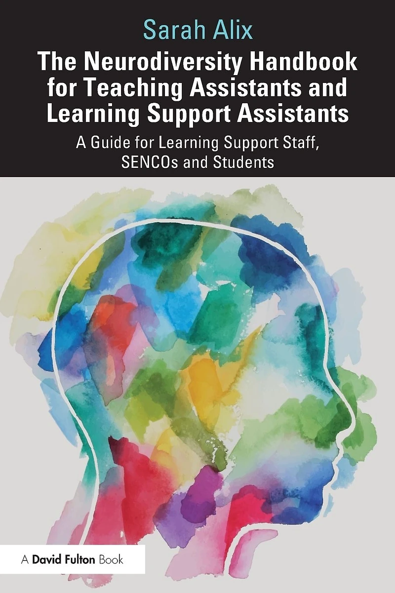 The Neurodiversity Handbook for Teaching Assistants and Learning Support Assistants: A Guide Staff, SENCOs Students