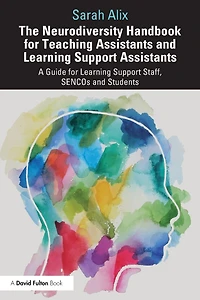 The Neurodiversity Handbook for Teaching Assistants and Learning Support Assistants: A Guide Staff, SENCOs Students