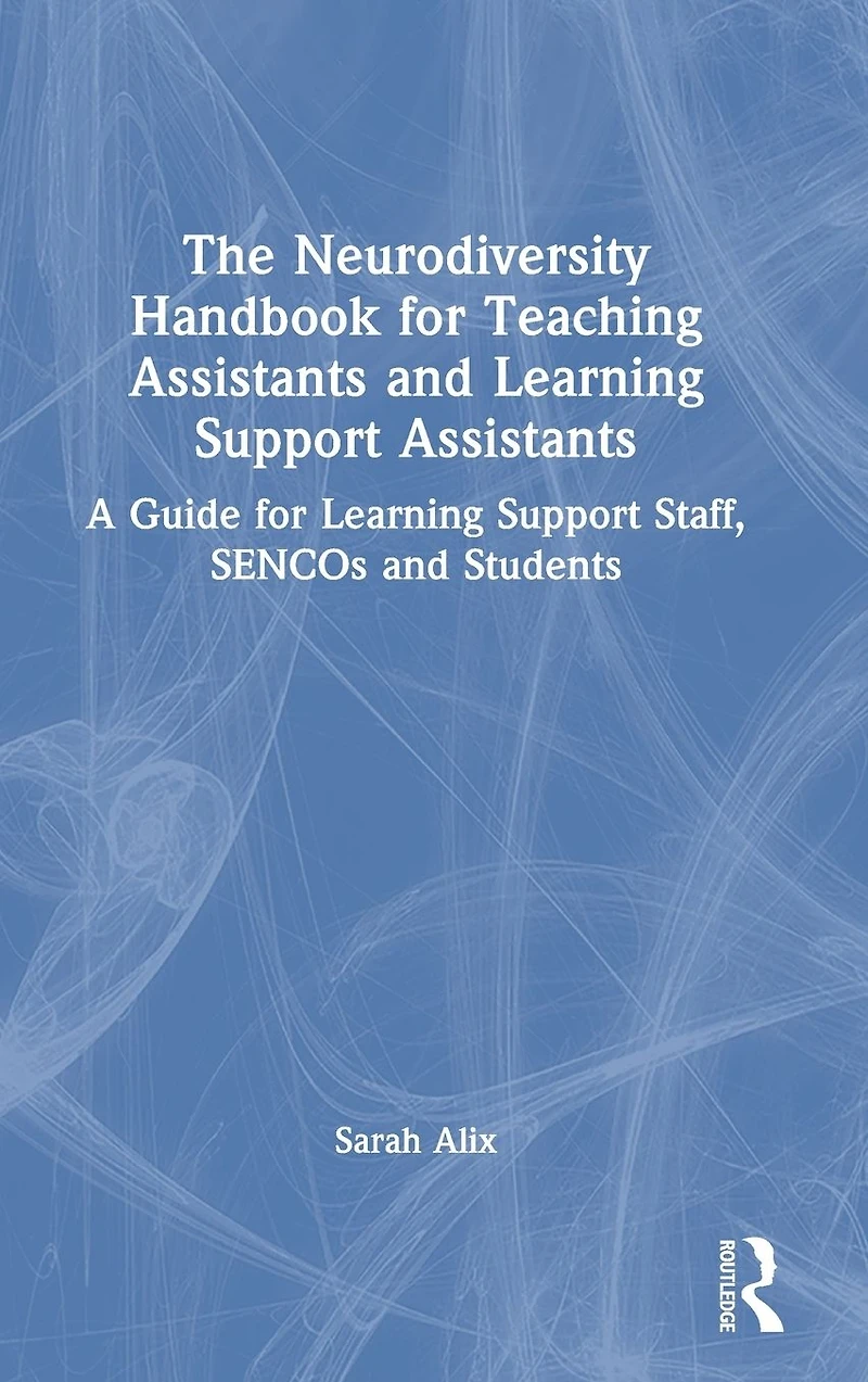 The Neurodiversity Handbook for Teaching Assistants and Learning Support Assistants: A Guide Staff, SENCOs Students