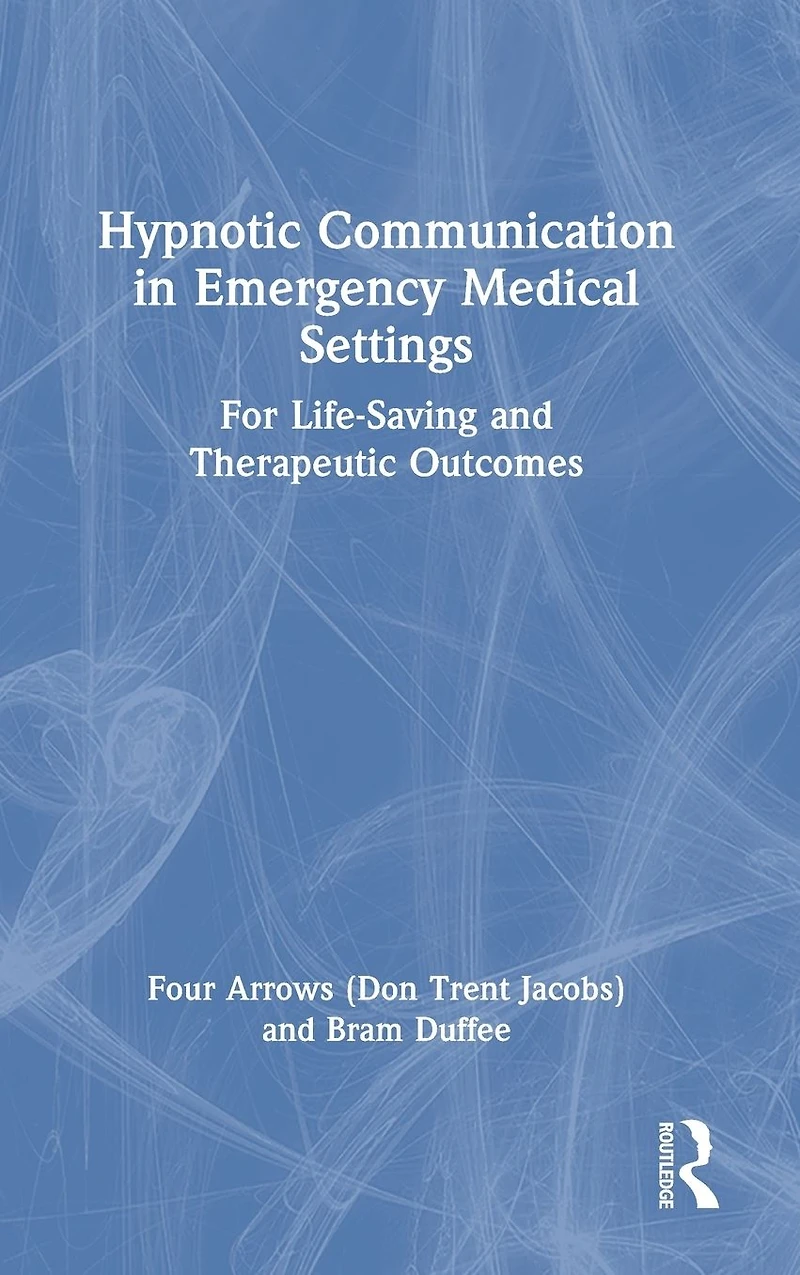 Hypnotic Communication Emergency Medical Settings: For Life-Saving and Therapeutic Outcomes
