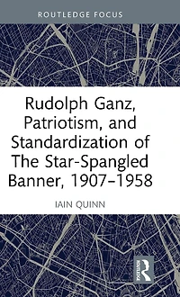 Rudolph Ganz, Patriotism, and Standardization of The Star-Spangled Banner, 1907-1958