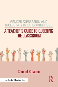 Gender Expression and Inclusivity Early Childhood: A Teacher's Guide to Queering the Classroom