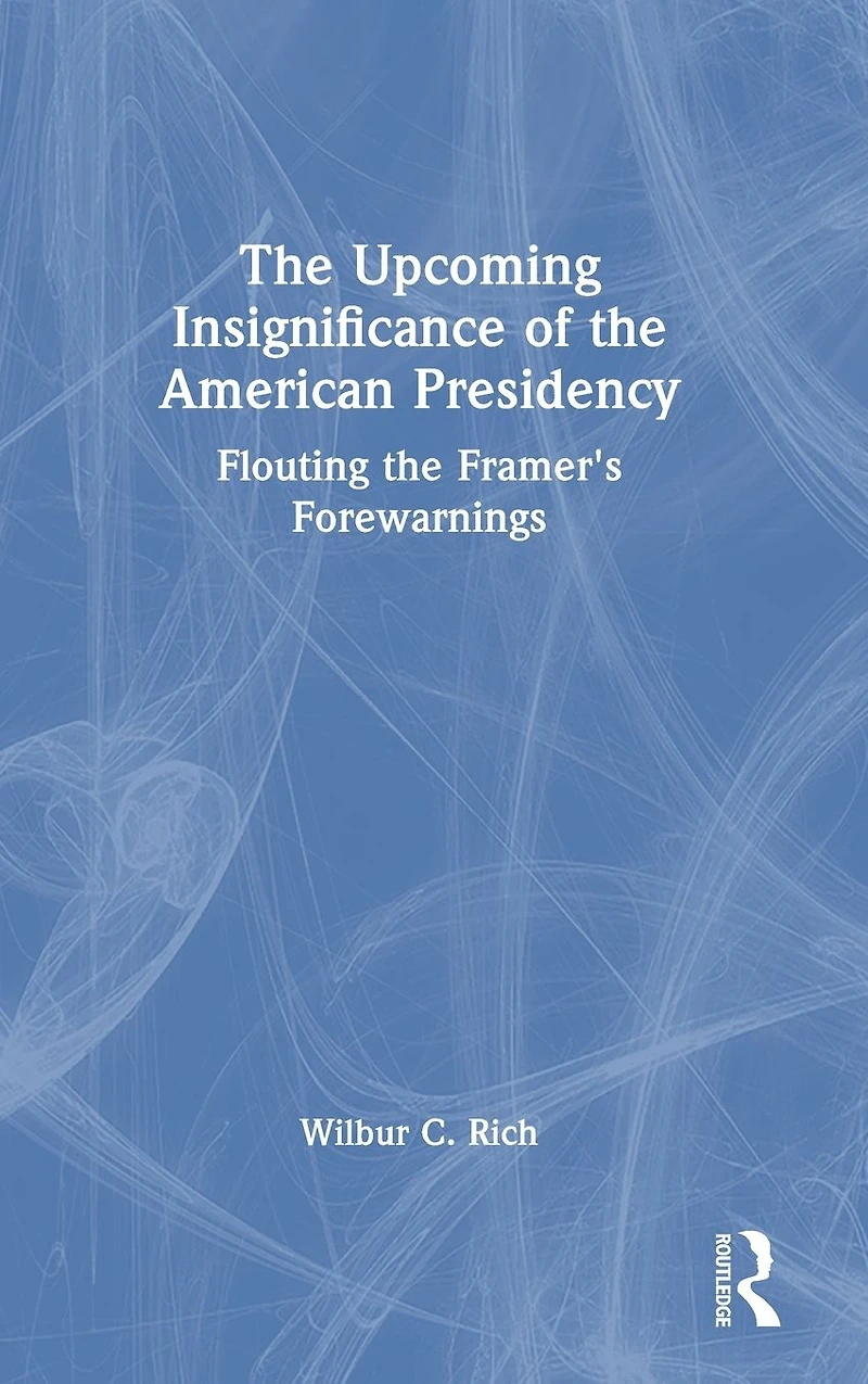 the Upcoming Insignificance of American Presidency: Flouting Framer's Forewarnings