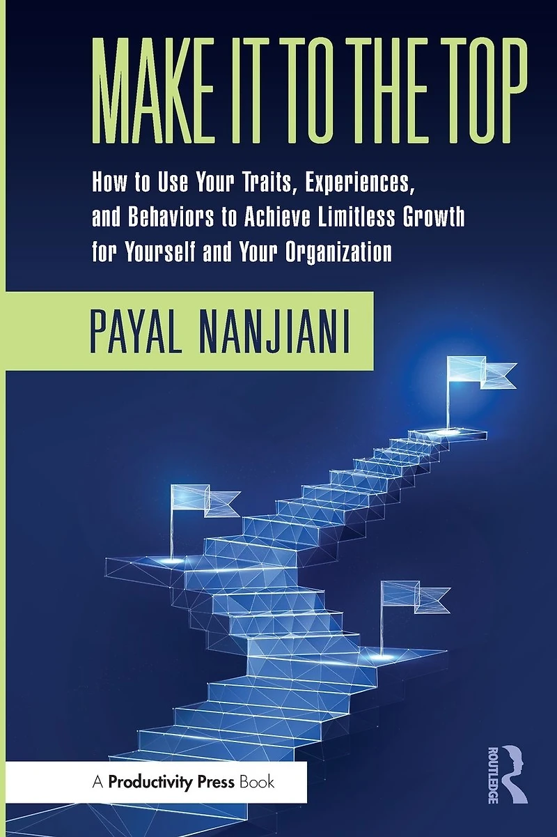 Make It to the Top: How Use Your Traits, Experiences, and Behaviors Achieve Limitless Growth for Yourself Organization