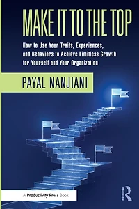 Make It to the Top: How Use Your Traits, Experiences, and Behaviors Achieve Limitless Growth for Yourself Organization