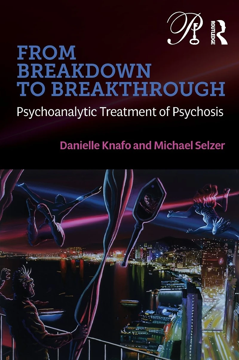 From Breakdown to Breakthrough: Psychoanalytic Treatment of Psychosis