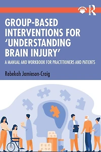 Group-Based Interventions for 'Understanding Brain Injury': A Manual and Workbook Practitioners Patients