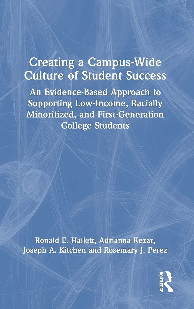 Creating a Campus-Wide Culture of Student Success: An Evidence-Based Approach to Supporting Low-Income, Racially Minoritized, and First-Generation College Students