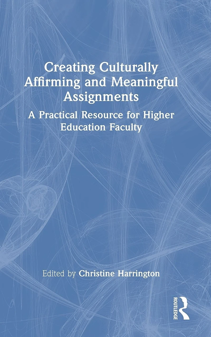 Creating Culturally Affirming and Meaningful Assignments: A Practical Resource for Higher Education Faculty