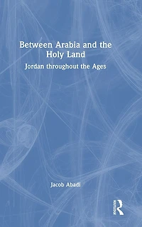 Between Arabia and the Holy Land: Jordan throughout Ages