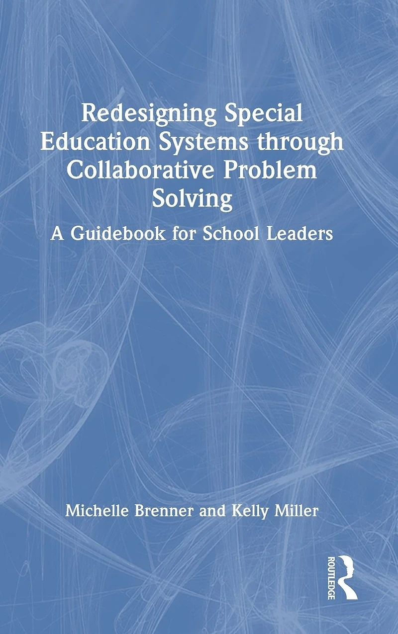 Redesigning Special Education Systems through Collaborative Problem Solving: A Guidebook for School Leaders