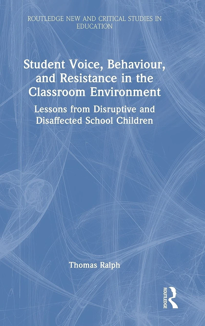Student Voice, Behaviour, and Resistance the Classroom Environment: Lessons from Disruptive Disaffected School Children