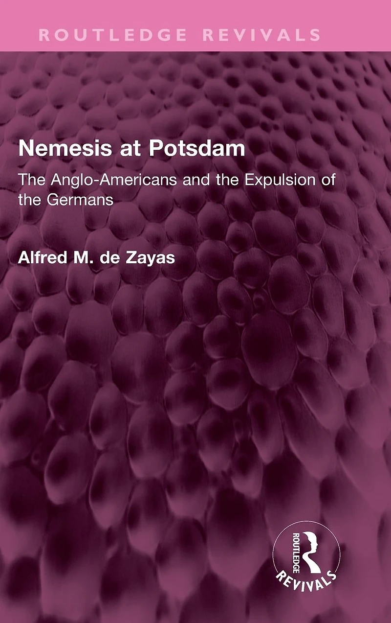 Nemesis at Potsdam: the Anglo-Americans and Expulsion of Germans