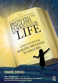 Bringing the English Curriculum to Life: A Field Guide for Making Meaning