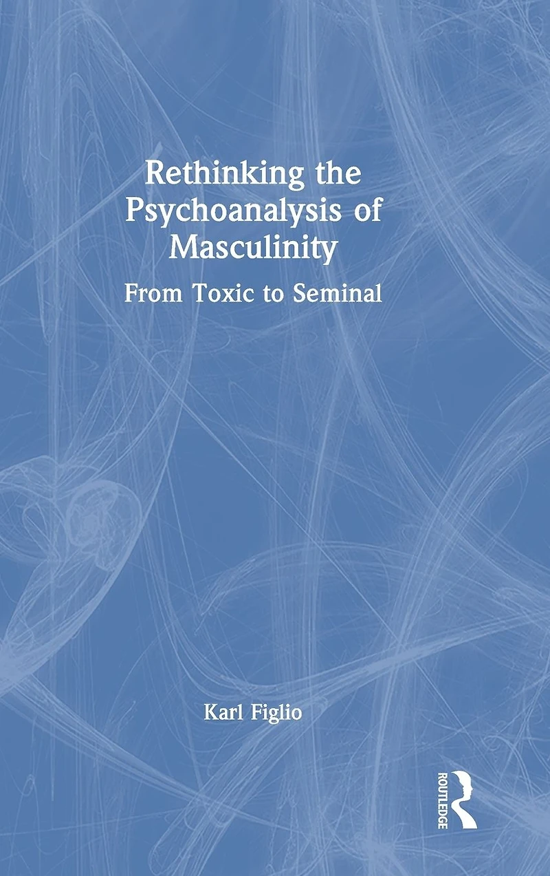 Rethinking the Psychoanalysis of Masculinity: From Toxic to Seminal